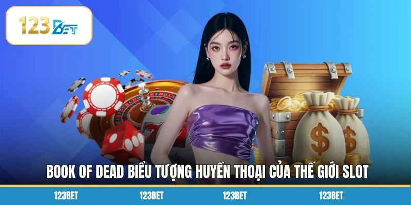 Book of Dead biểu tượng huyền thoại của thế giới slot