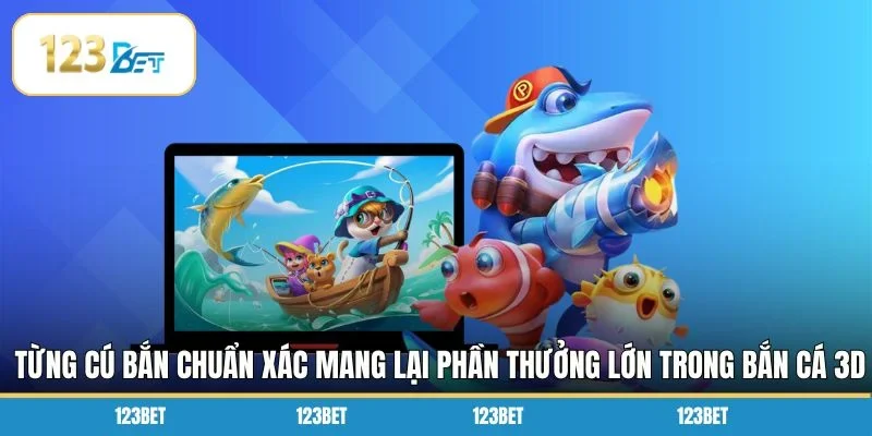Từng cú bắn chuẩn xác mang lại phần thưởng lớn trong bắn cá 3D